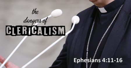 The Dangers of Clericalism